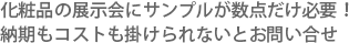 化粧品の展示会にサンプルが数点だけ必要！納期もコストも掛けられないとお問い合せ